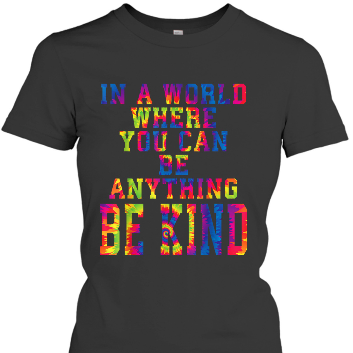 In A World Where You Can Be Anything Be Kind Kindness Tiedye T-Shirt In A World Where You Can Be Anything Be Kind Kindness Tiedye T-Shirt