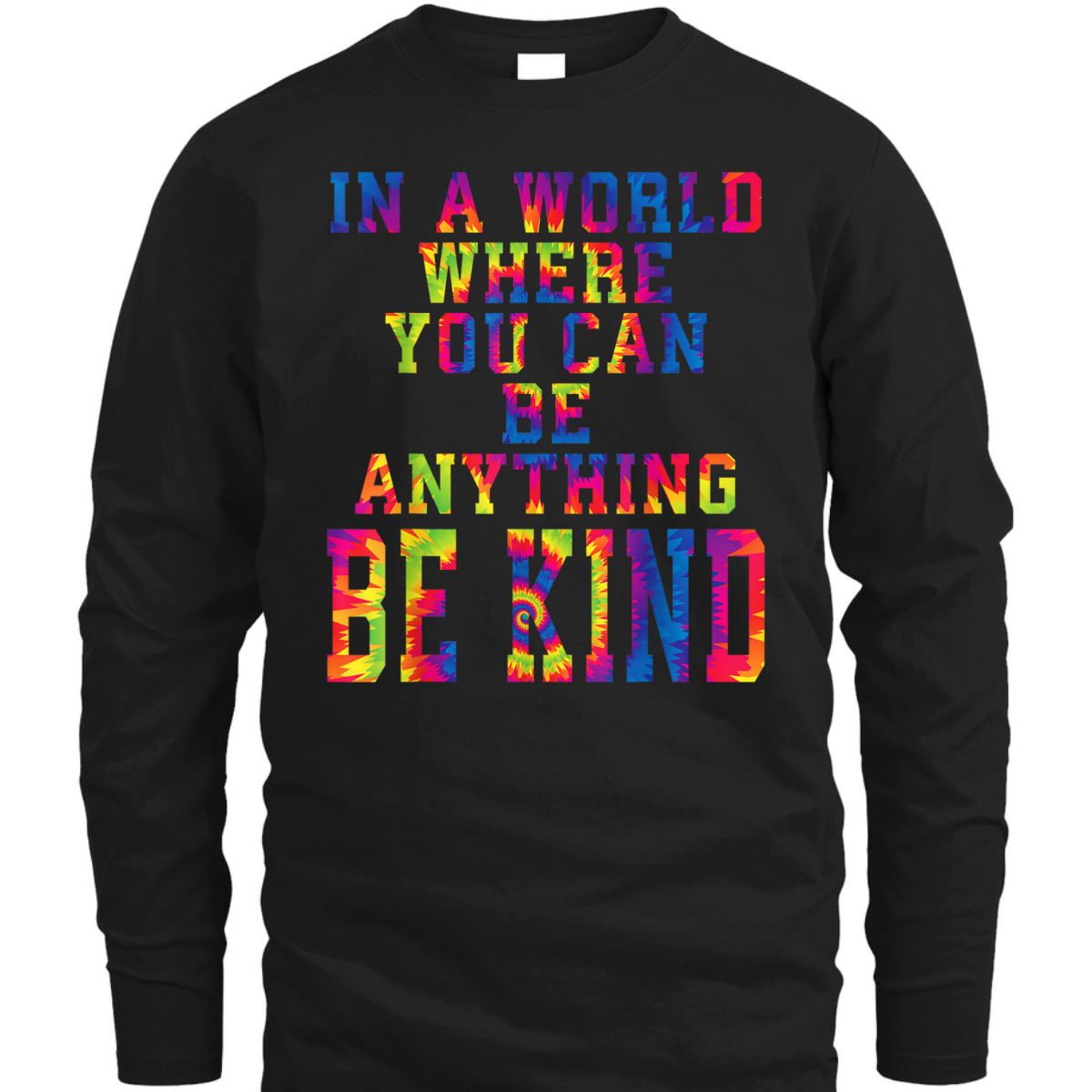 In A World Where You Can Be Anything Be Kind Kindness Tiedye T-Shirt In A World Where You Can Be Anything Be Kind Kindness Tiedye T-Shirt