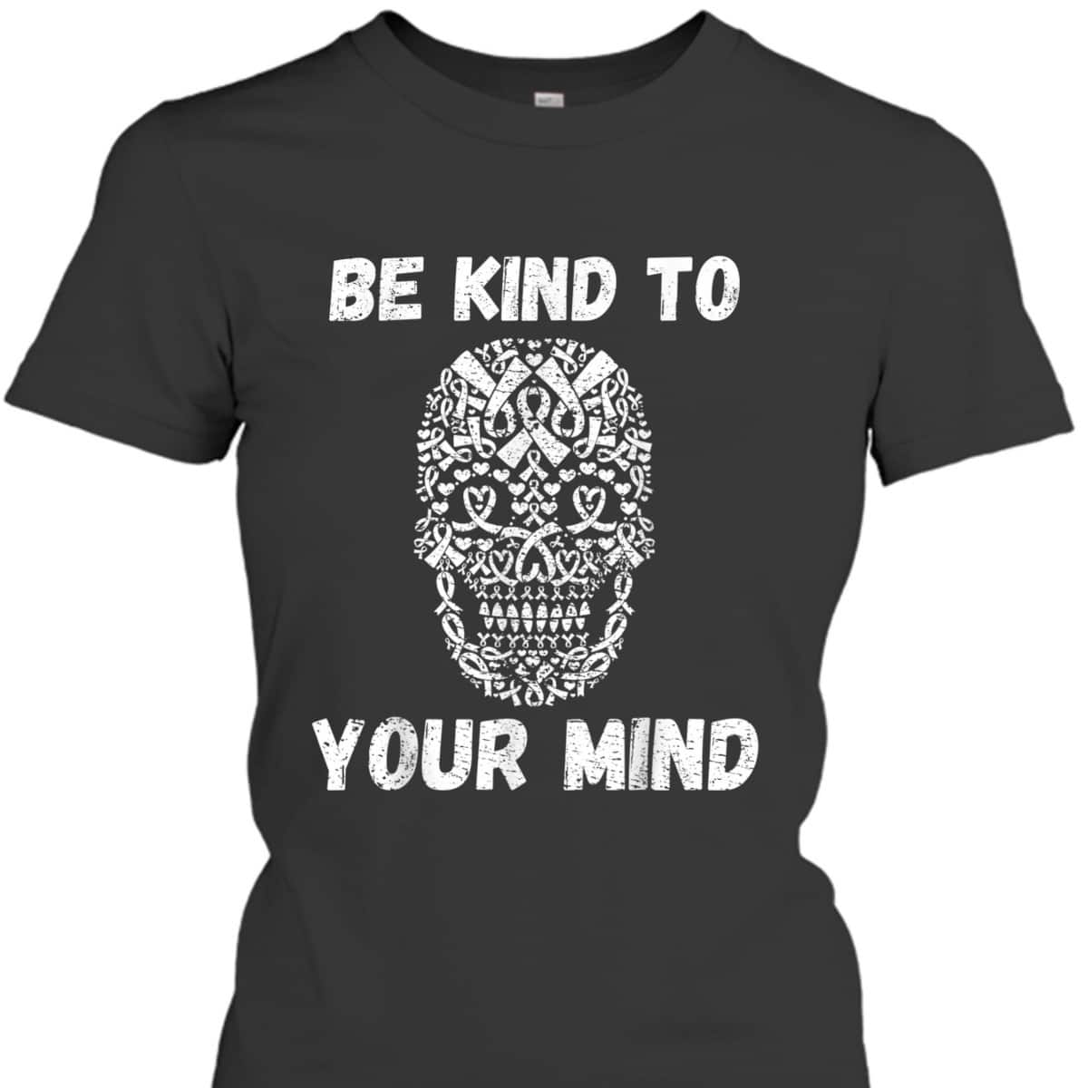 Be Kind To Your Mind T-Shirt Be Kind To Your Mind T-Shirt
