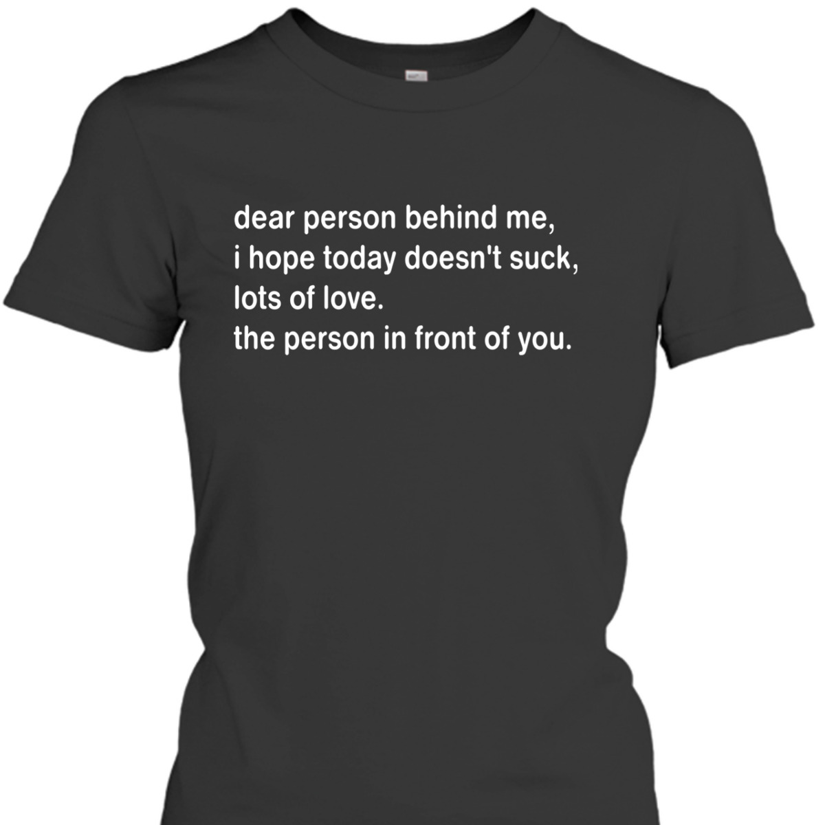 Dear Person Behind Me I Hope Today Doesn't Suck T-Shirt