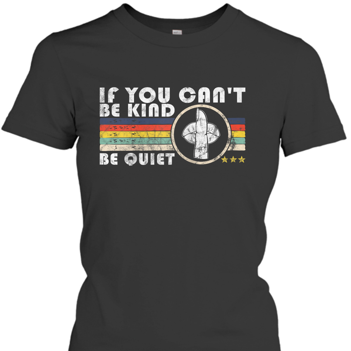If You Can't Be Kind Be Quiet Retro Funny Kindness T-Shirt If You Can't Be Kind Be Quiet Retro Funny Kindness T-Shirt