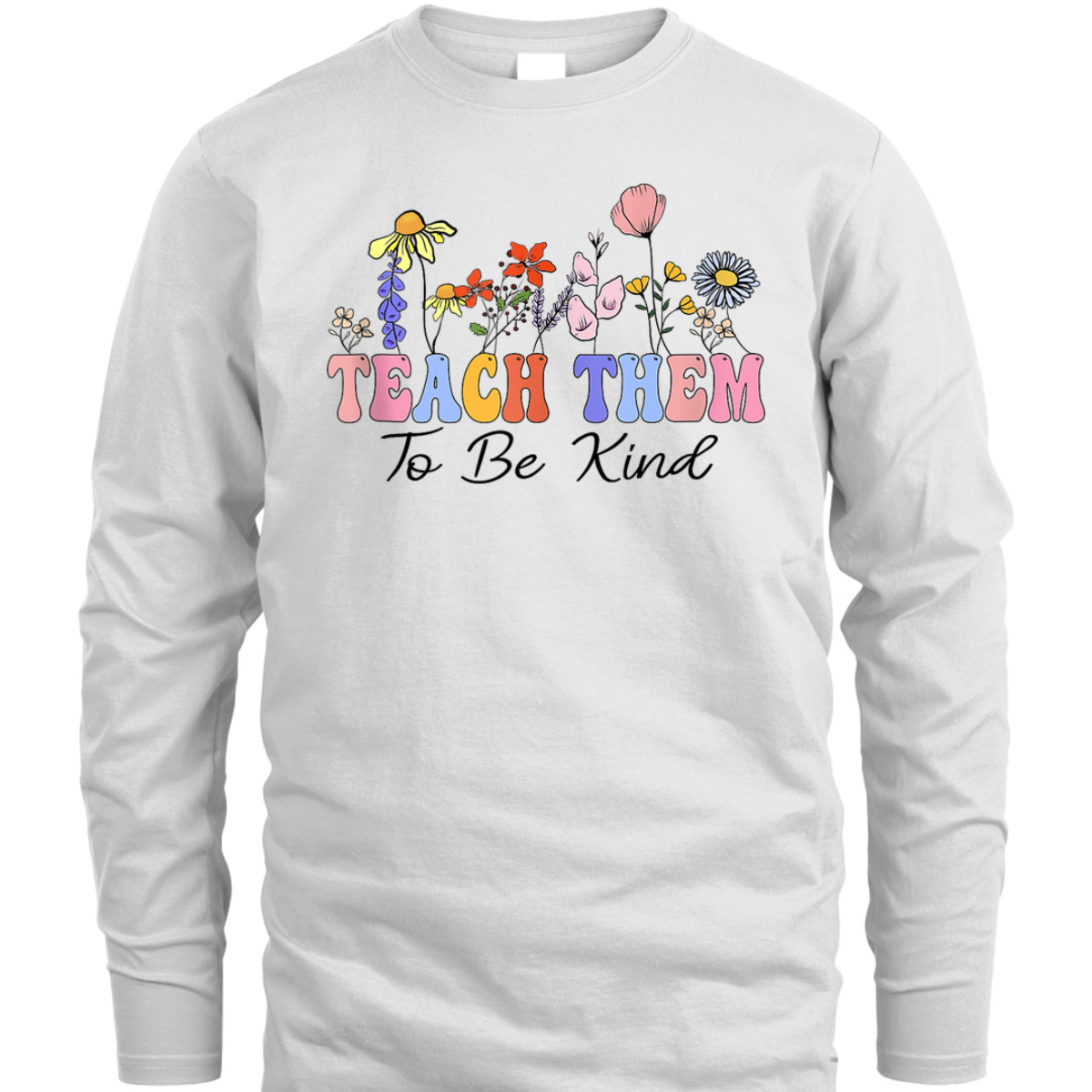 Teach Them To Be Kind Teacher Daisy Wildflowers Teacher Day T-Shirt Teach Them To Be Kind Teacher Daisy Wildflowers Teacher Day T-Shirt