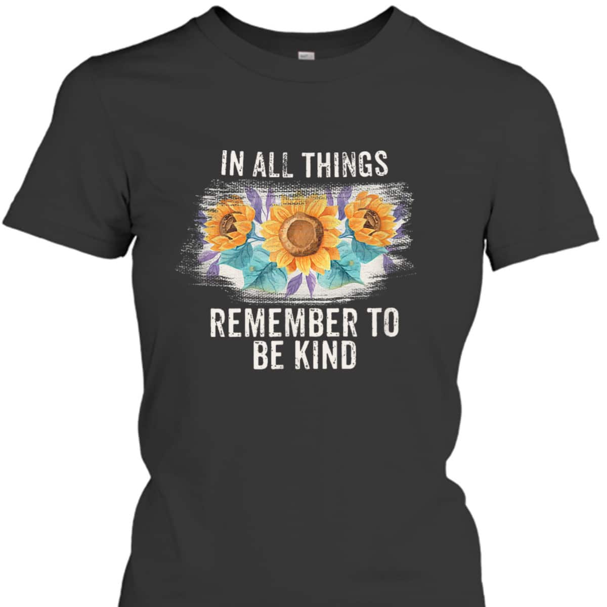 In All Things Remember To Be Kind T-Shirt In All Things Remember To Be Kind T-Shirt