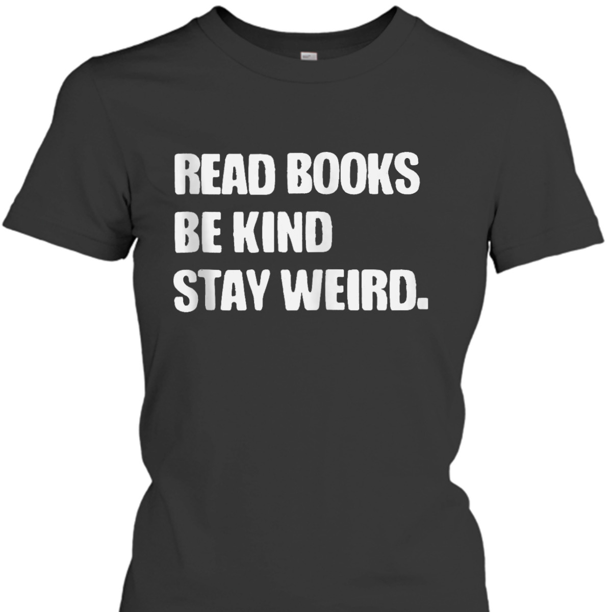Read Books Be Kind Stay Weird Funny Book Lover T-Shirt Read Books Be Kind Stay Weird Funny Book Lover T-Shirt