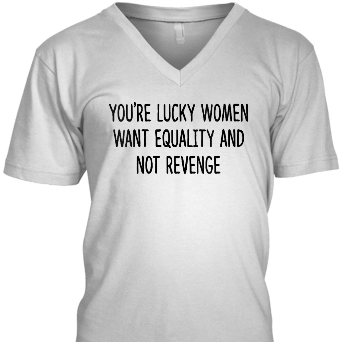 Womens You're Lucky Women Want Equality Not Revenge Funny T-Shirt Womens You're Lucky Women Want Equality Not Revenge Funny T-Shirt