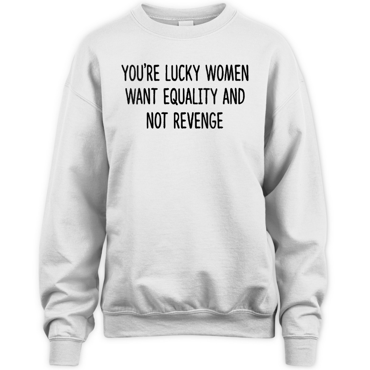 Womens You're Lucky Women Want Equality Not Revenge Funny T-Shirt