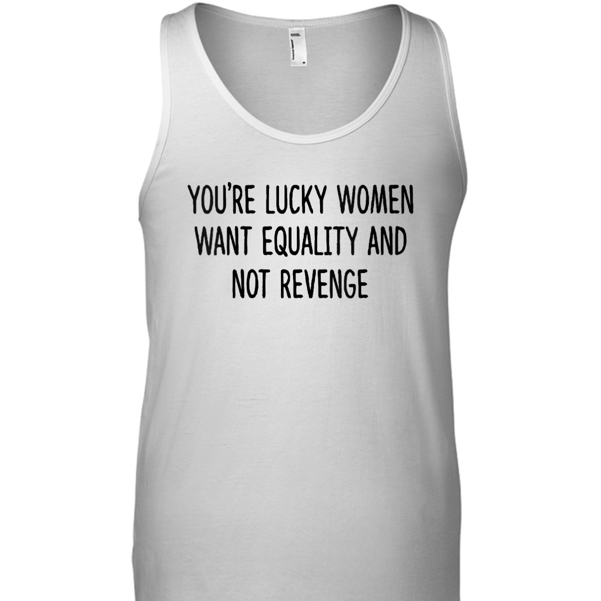 Womens You're Lucky Women Want Equality Not Revenge Funny T-Shirt