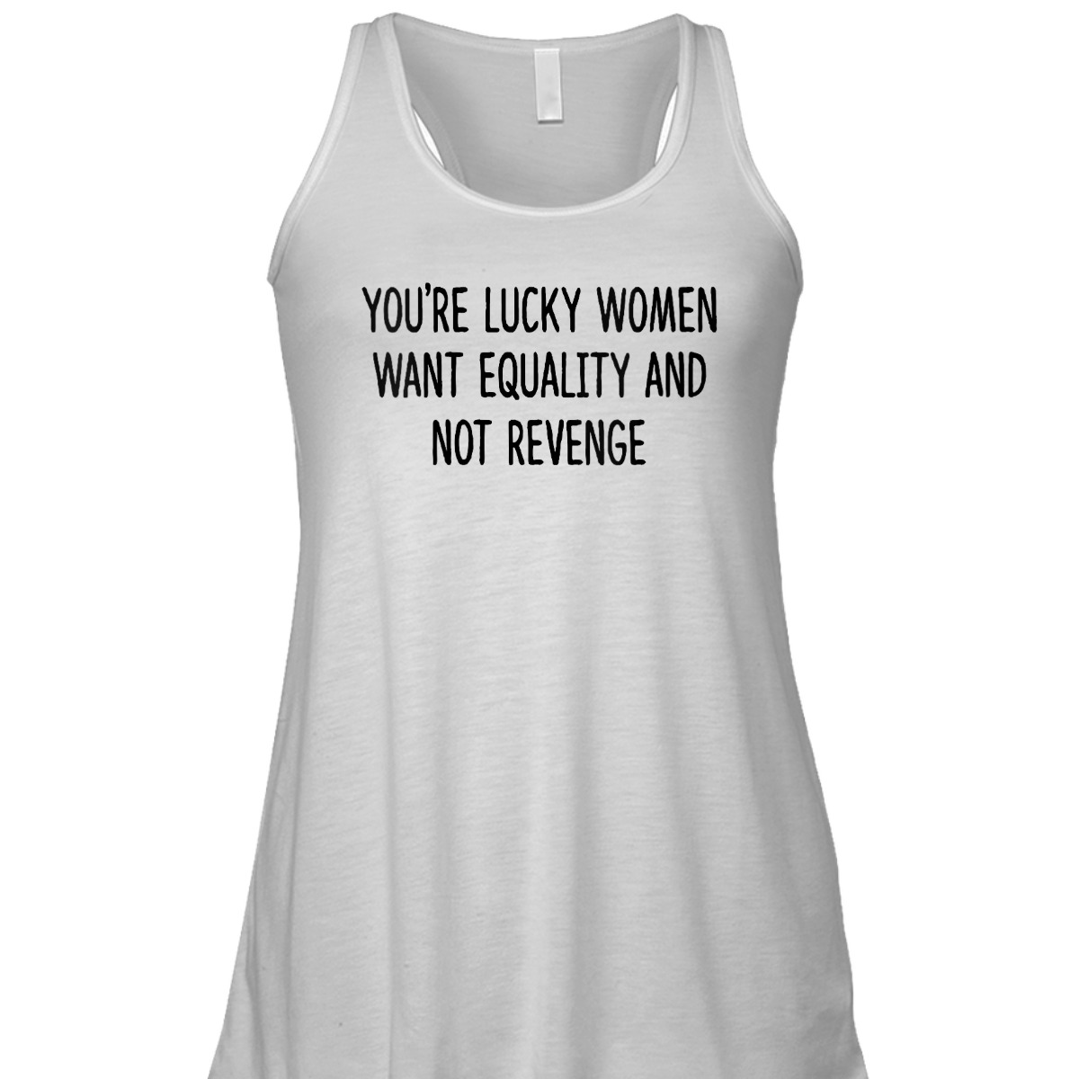 Womens You're Lucky Women Want Equality Not Revenge Funny T-Shirt
