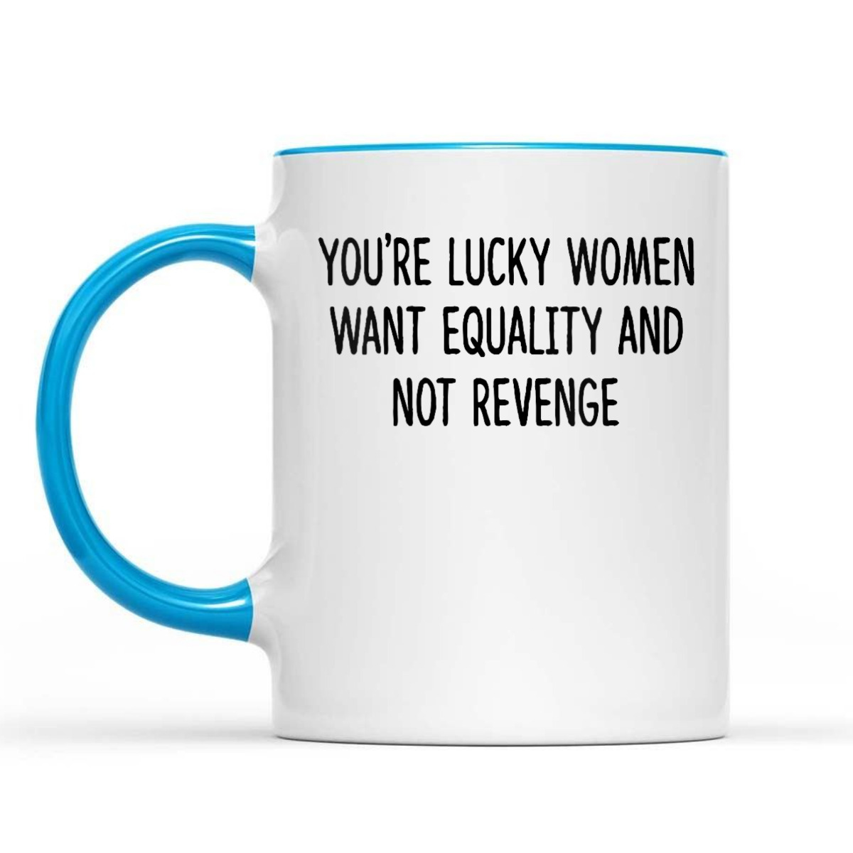 Womens You're Lucky Women Want Equality Not Revenge Funny T-Shirt