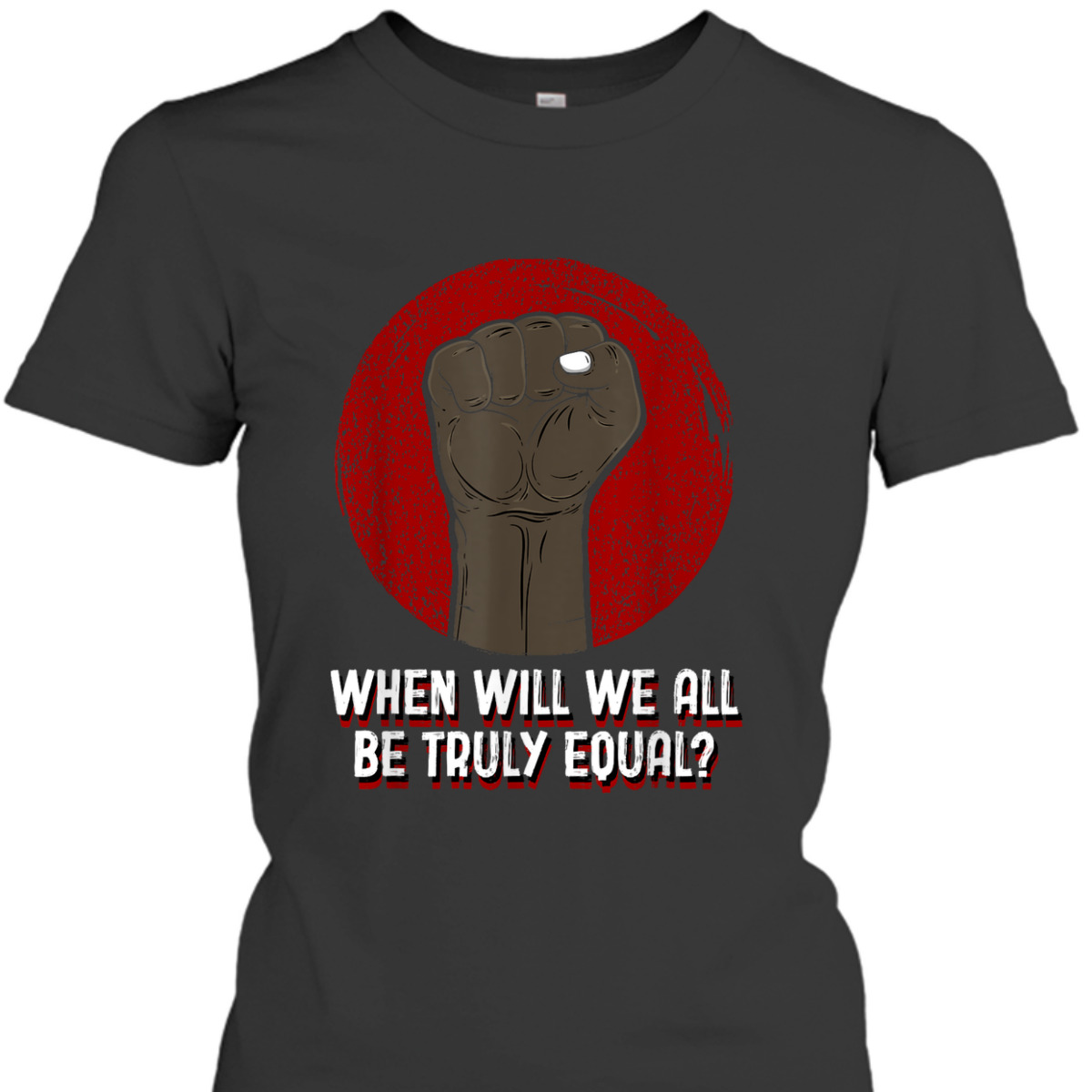 When Will We All Be Truly Equal Humanity Anti Racist T-Shirt