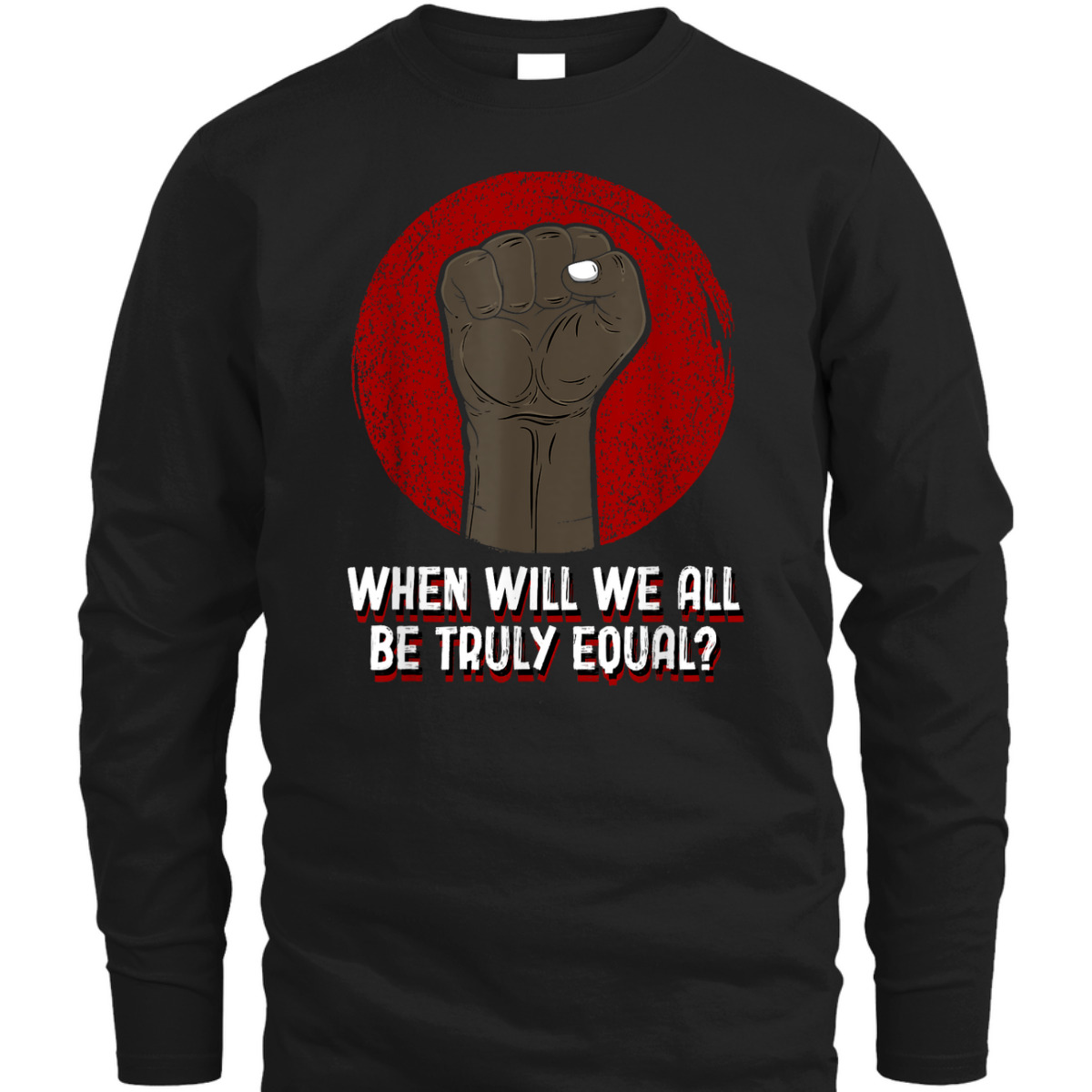 When Will We All Be Truly Equal Humanity Anti Racist T-Shirt When Will We All Be Truly Equal Humanity Anti Racist T-Shirt