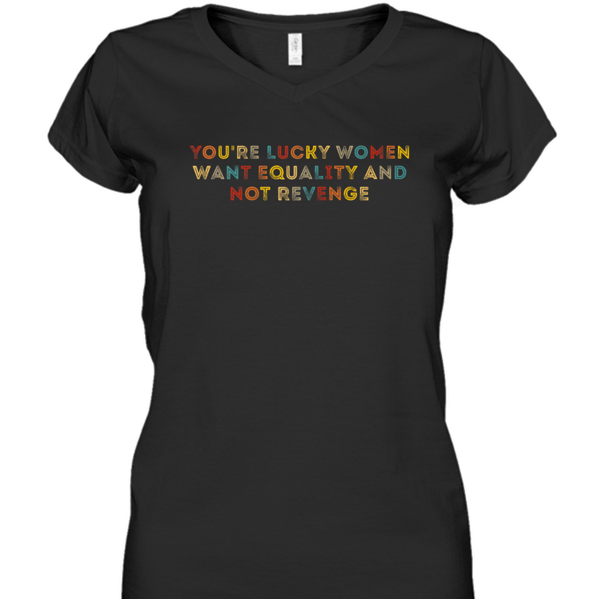 You're Lucky Women Want Equality And Not Revenge T-Shirt You're Lucky Women Want Equality And Not Revenge T-Shirt