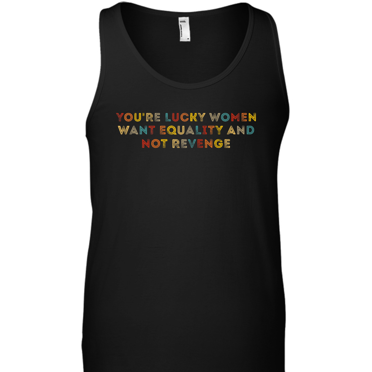 You're Lucky Women Want Equality And Not Revenge T-Shirt