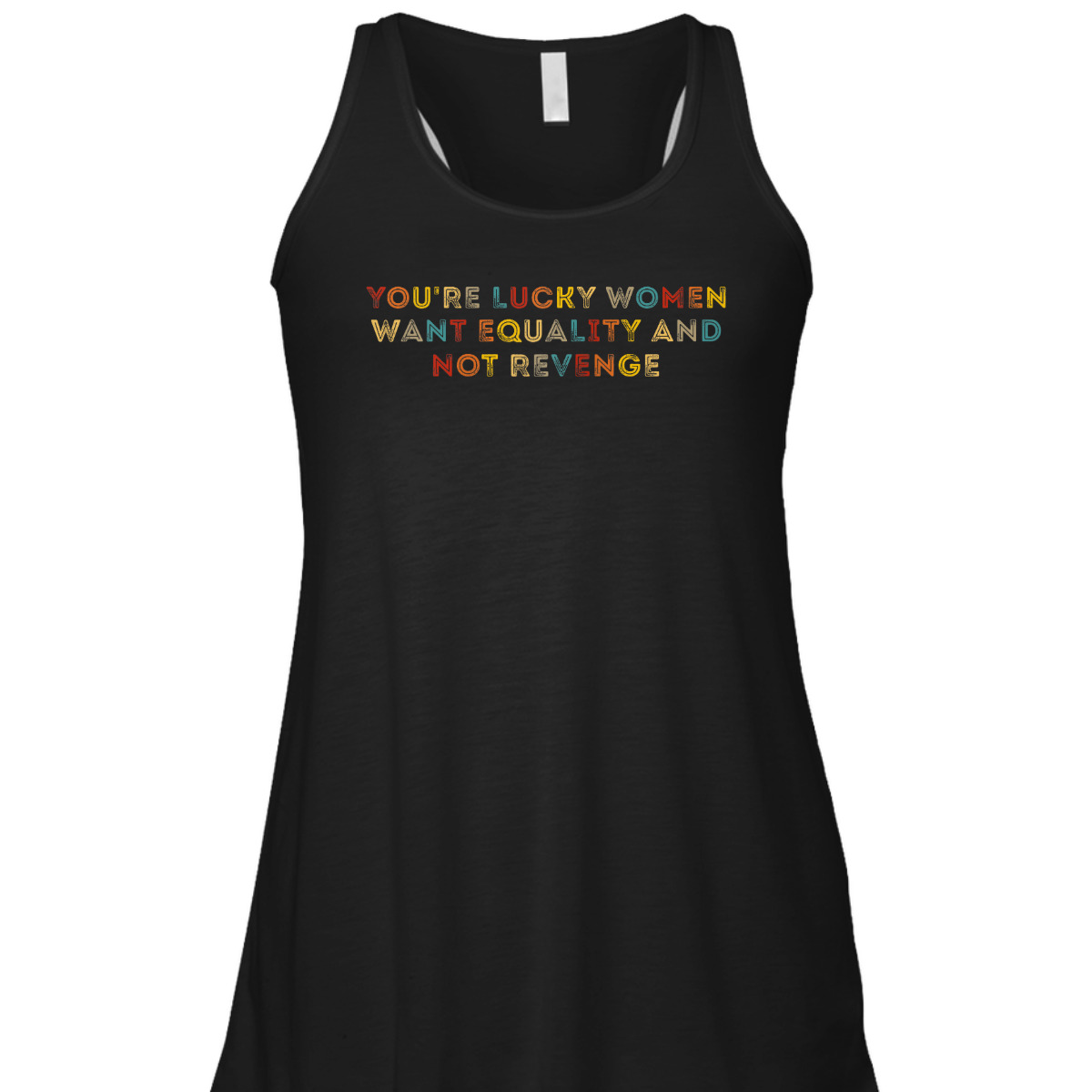 You're Lucky Women Want Equality And Not Revenge T-Shirt
