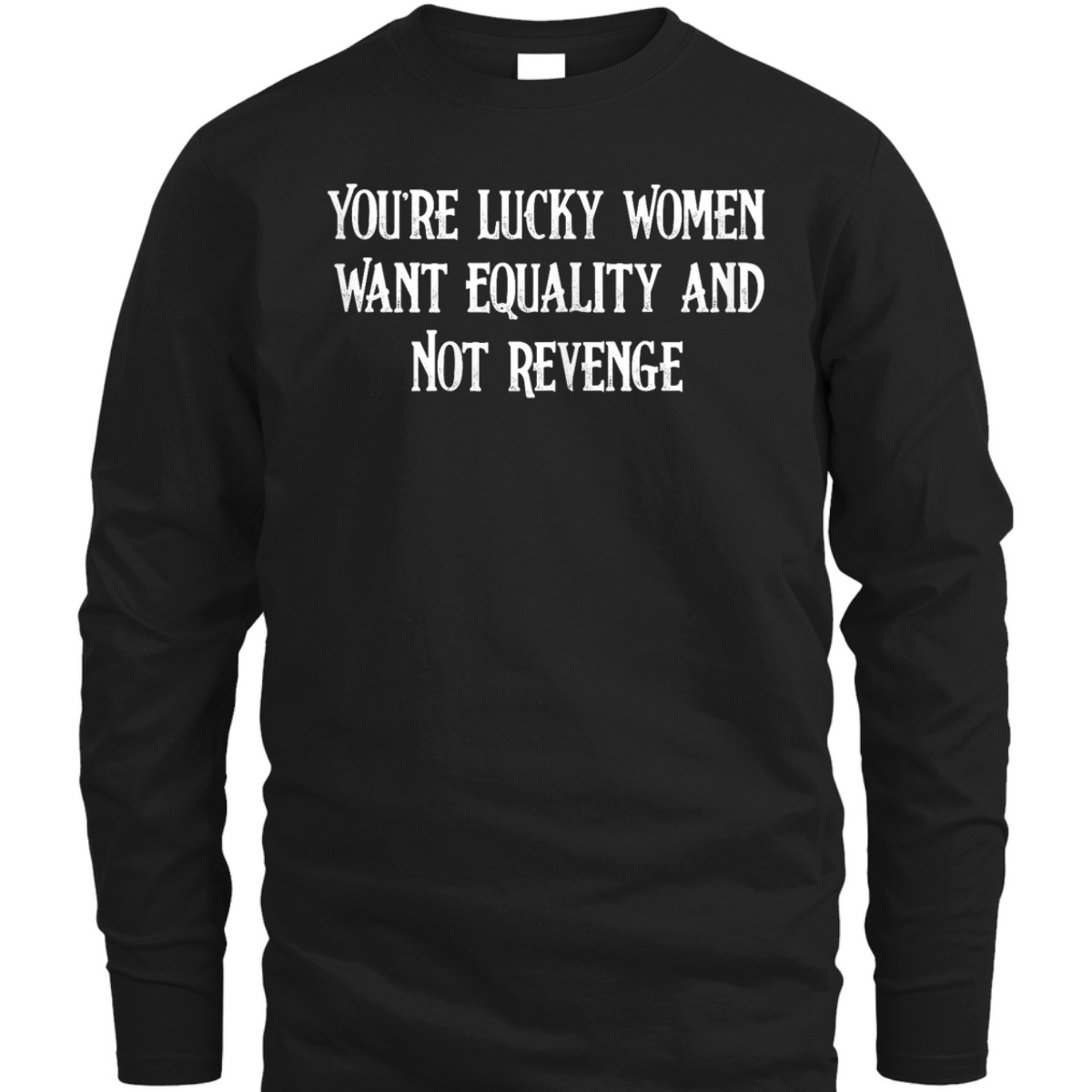 Womens Cool You're Lucky Women Want Equality Not Revenge T-Shirt