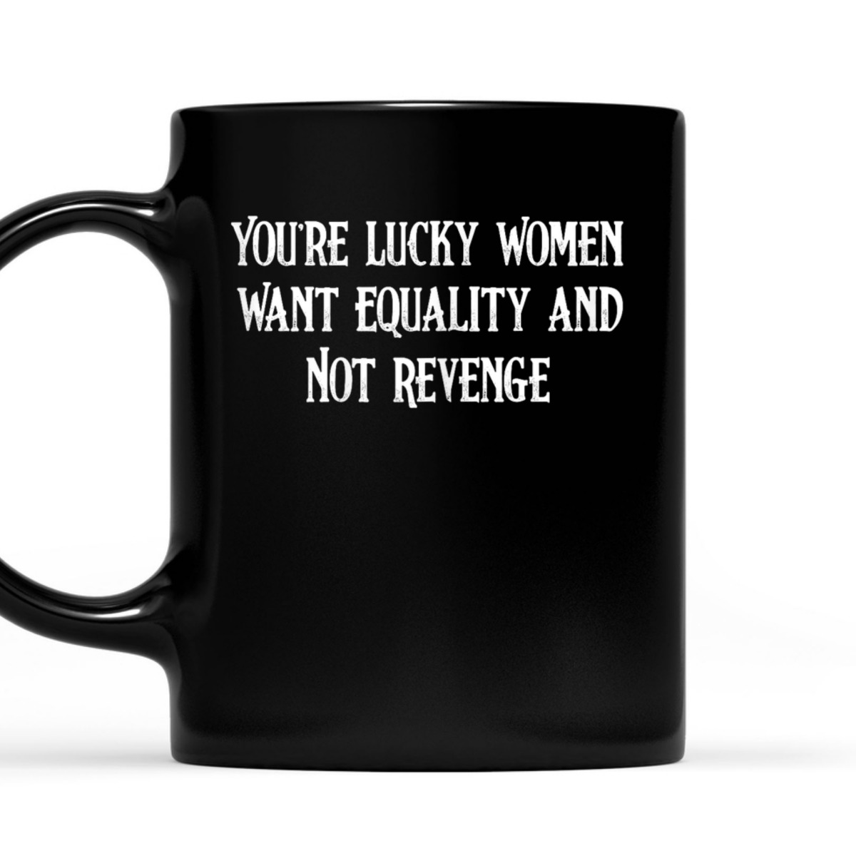 Womens Cool You're Lucky Women Want Equality Not Revenge T-Shirt