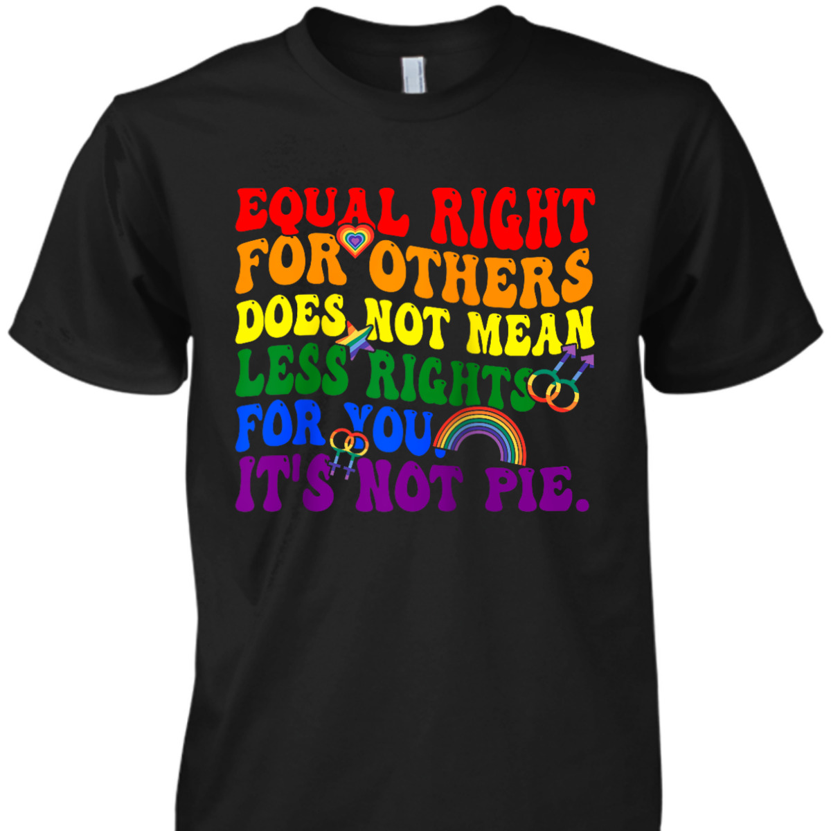 Equality - Equal Rights For Others It's Not Pie Rainbow LGBT T-Shirt Equality - Equal Rights For Others It's Not Pie Rainbow LGBT T-Shirt