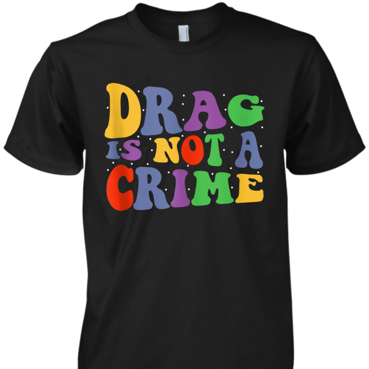 Drag Is Not A Crime Equality Drag Queen T-Shirt