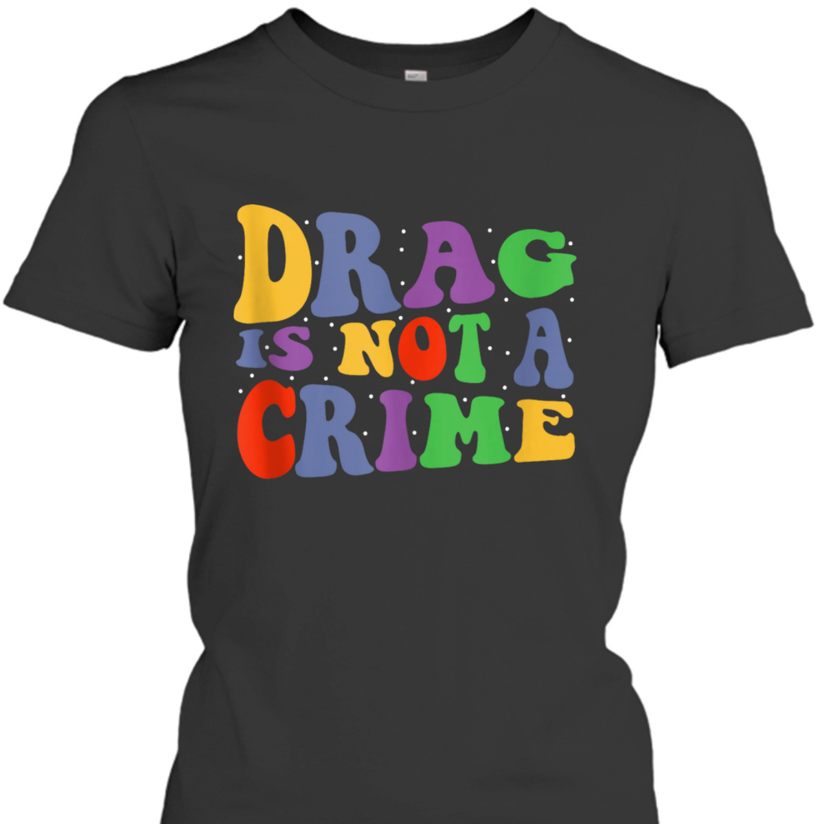 Drag Is Not A Crime Equality Drag Queen T-Shirt