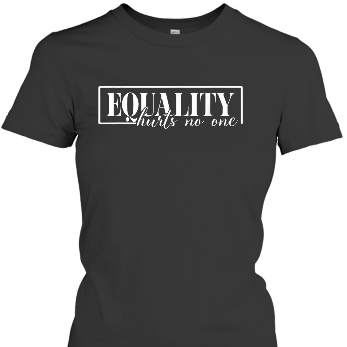Equality Hurts No One, Hurts No One, Equal Rights T-Shirt