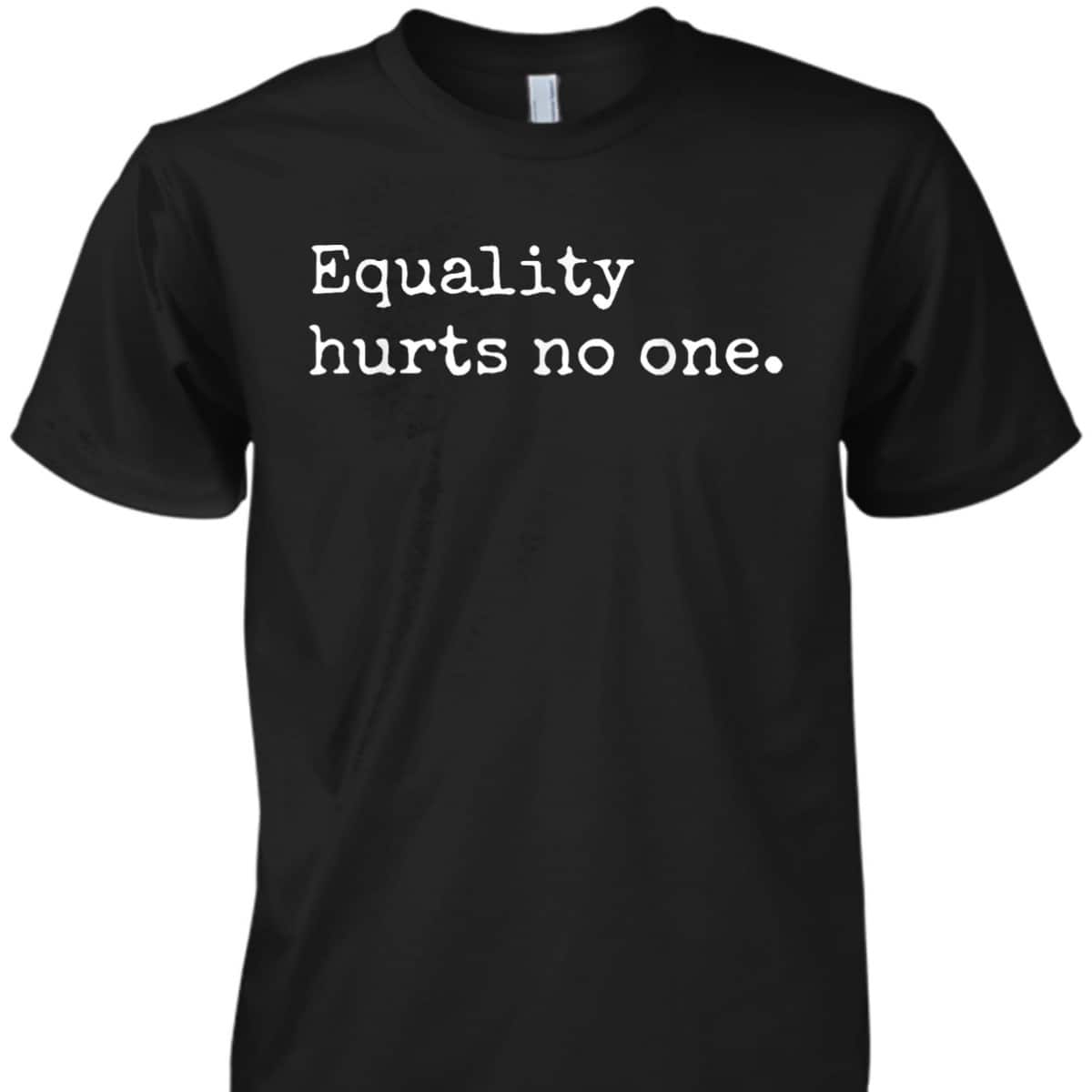 Equality Hurts No One, Equal Rights, Hurts No One T-Shirt
