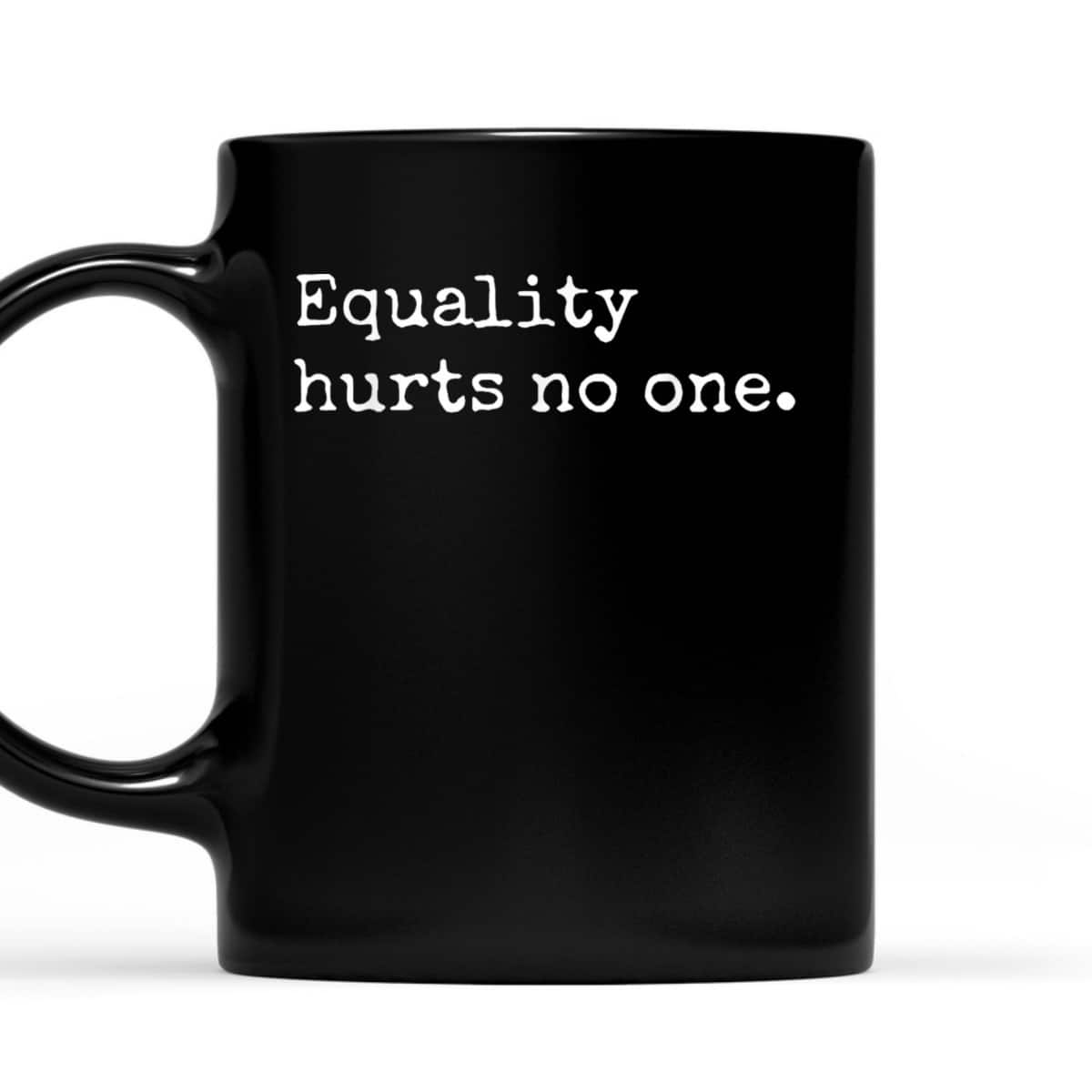 Equality Hurts No One, Equal Rights, Hurts No One T-Shirt Equality Hurts No One, Equal Rights, Hurts No One T-Shirt
