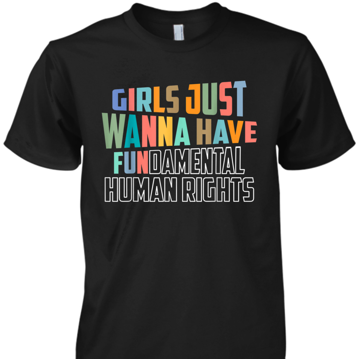 Girls Just Wanna Have Fundamental Human Rights Feminist T-Shirt