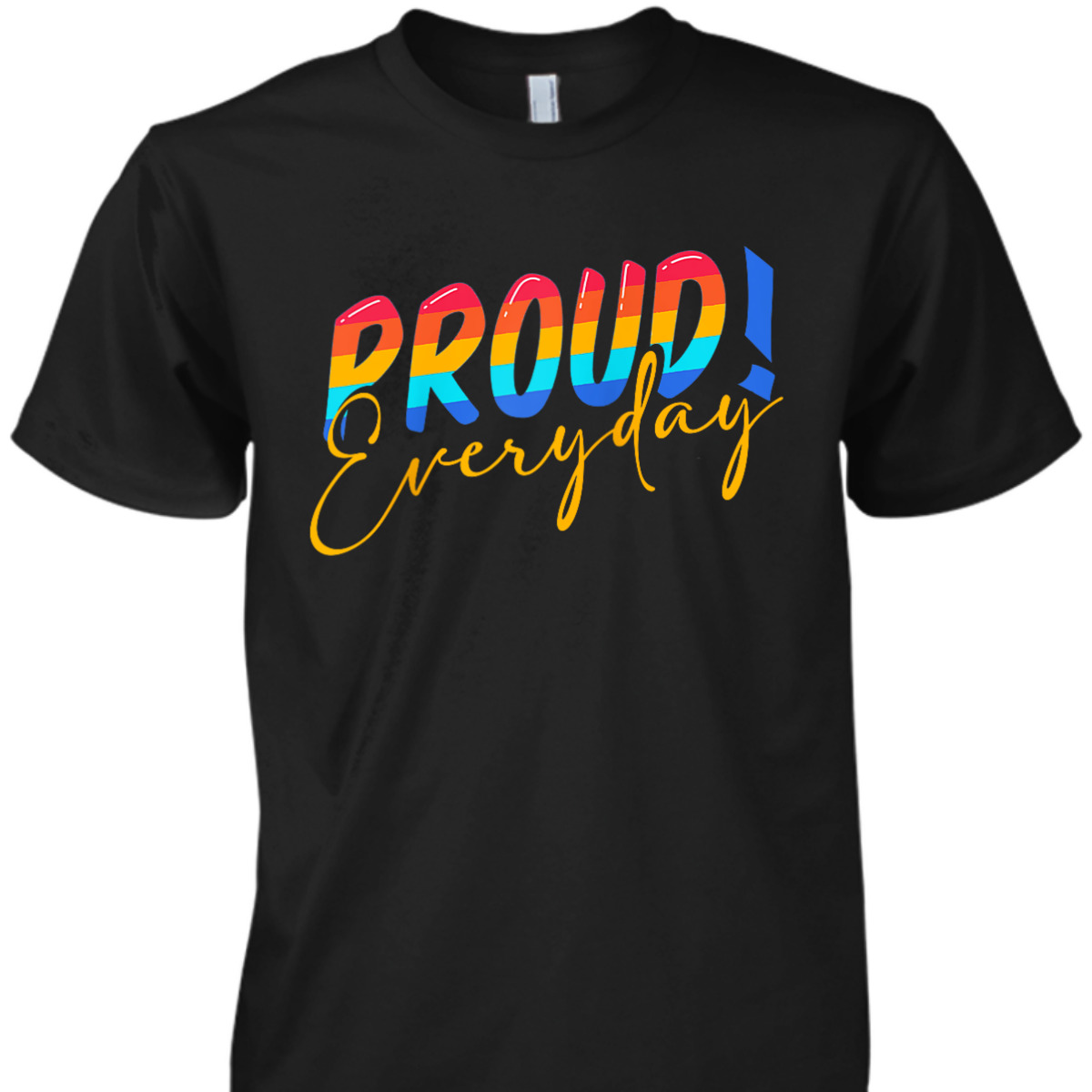 Proud Everyday LGBTQ Equality Gay Lesbian Pride T-Shirt Proud Everyday LGBTQ Equality Gay Lesbian Pride T-Shirt