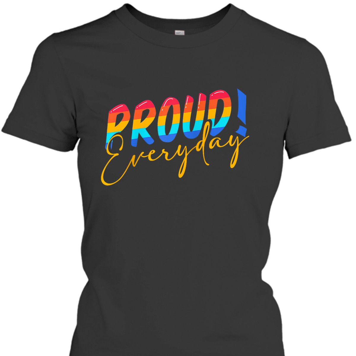 Proud Everyday LGBTQ Equality Gay Lesbian Pride T-Shirt Proud Everyday LGBTQ Equality Gay Lesbian Pride T-Shirt