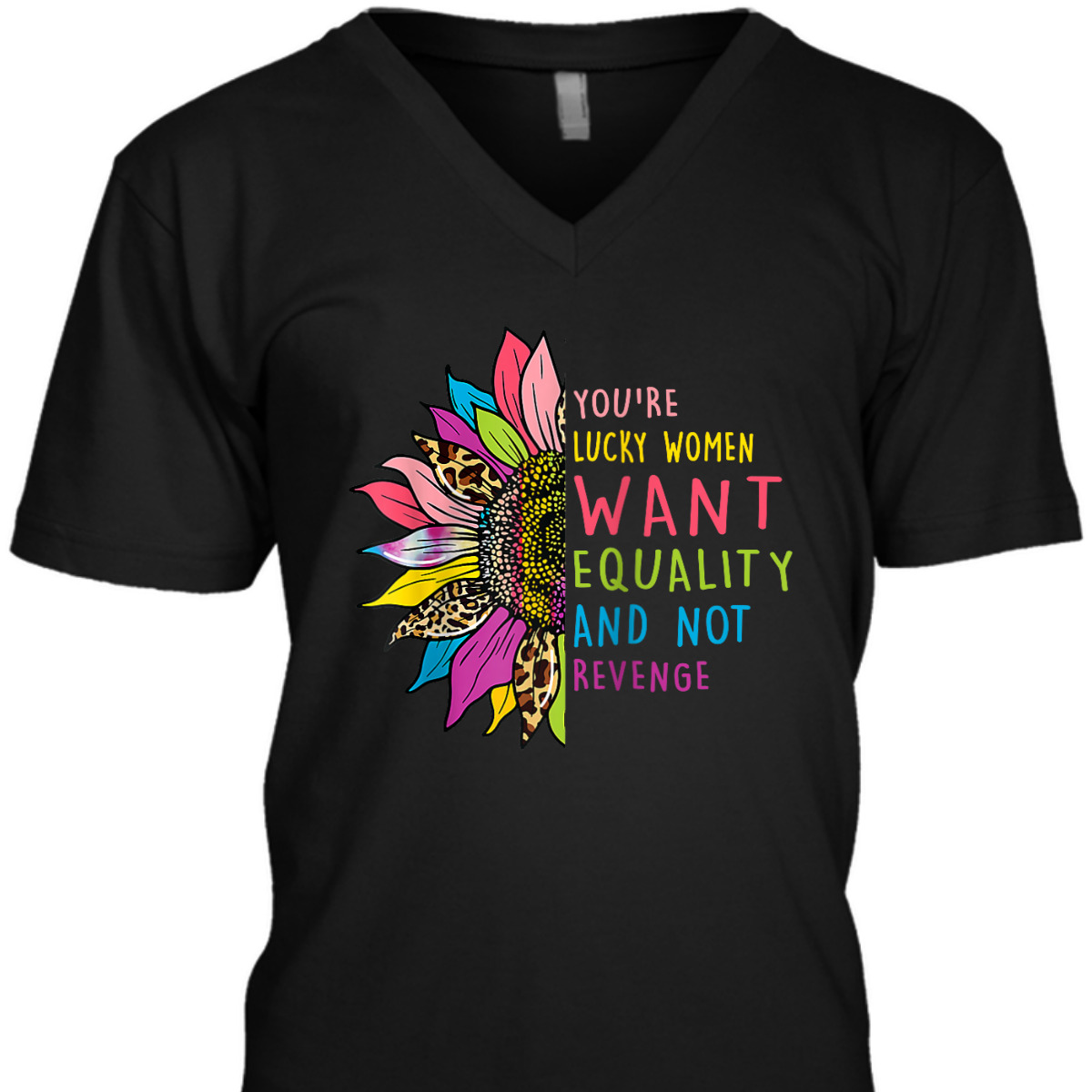 You're Lucky Women Want Equality Not Revenge Sunflower T-Shirt You're Lucky Women Want Equality Not Revenge Sunflower T-Shirt
