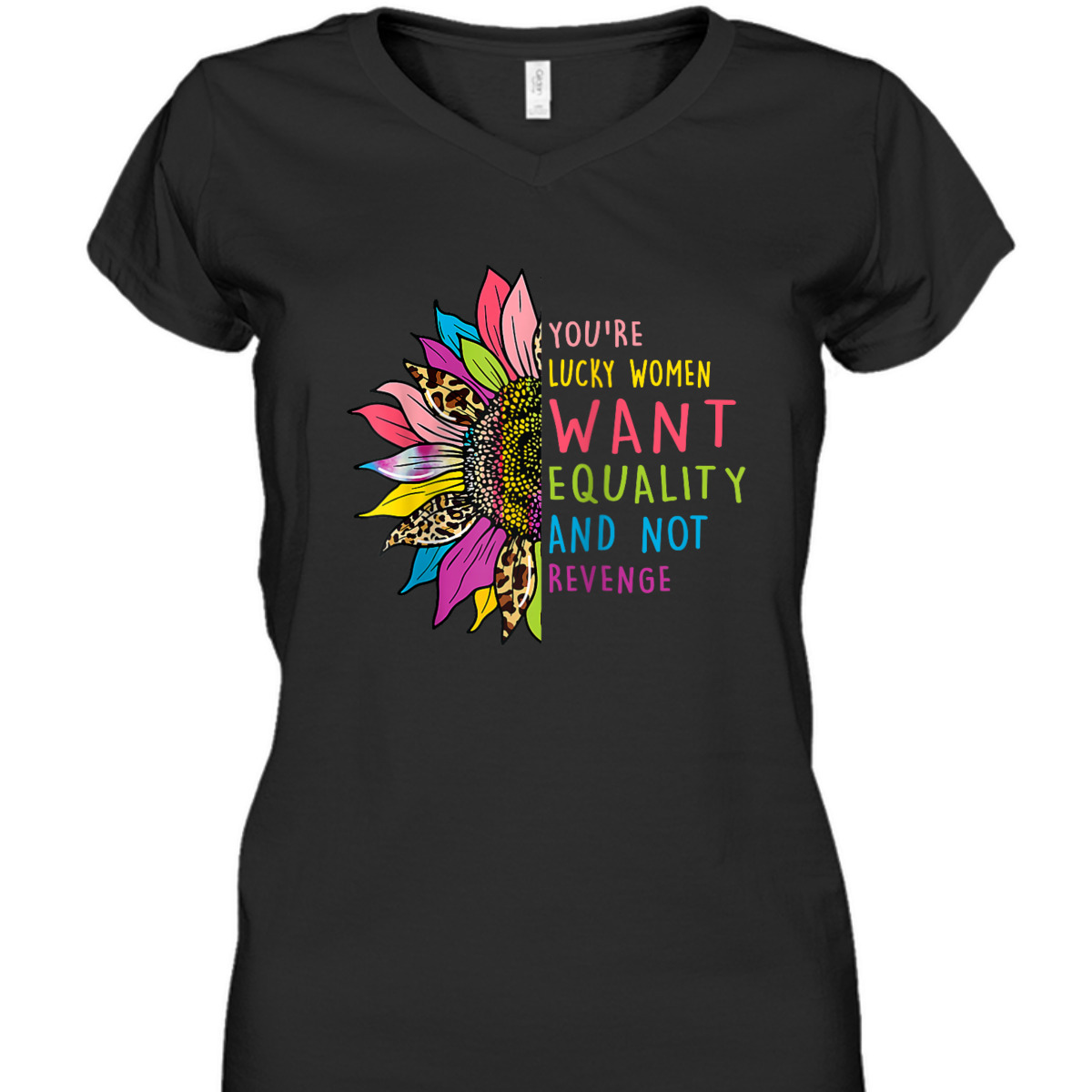 You're Lucky Women Want Equality Not Revenge Sunflower T-Shirt