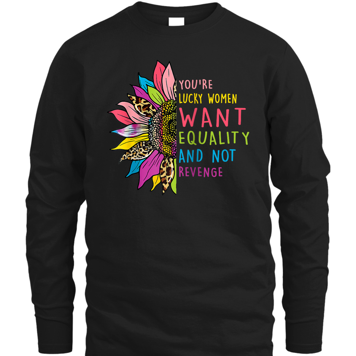 You're Lucky Women Want Equality Not Revenge Sunflower T-Shirt