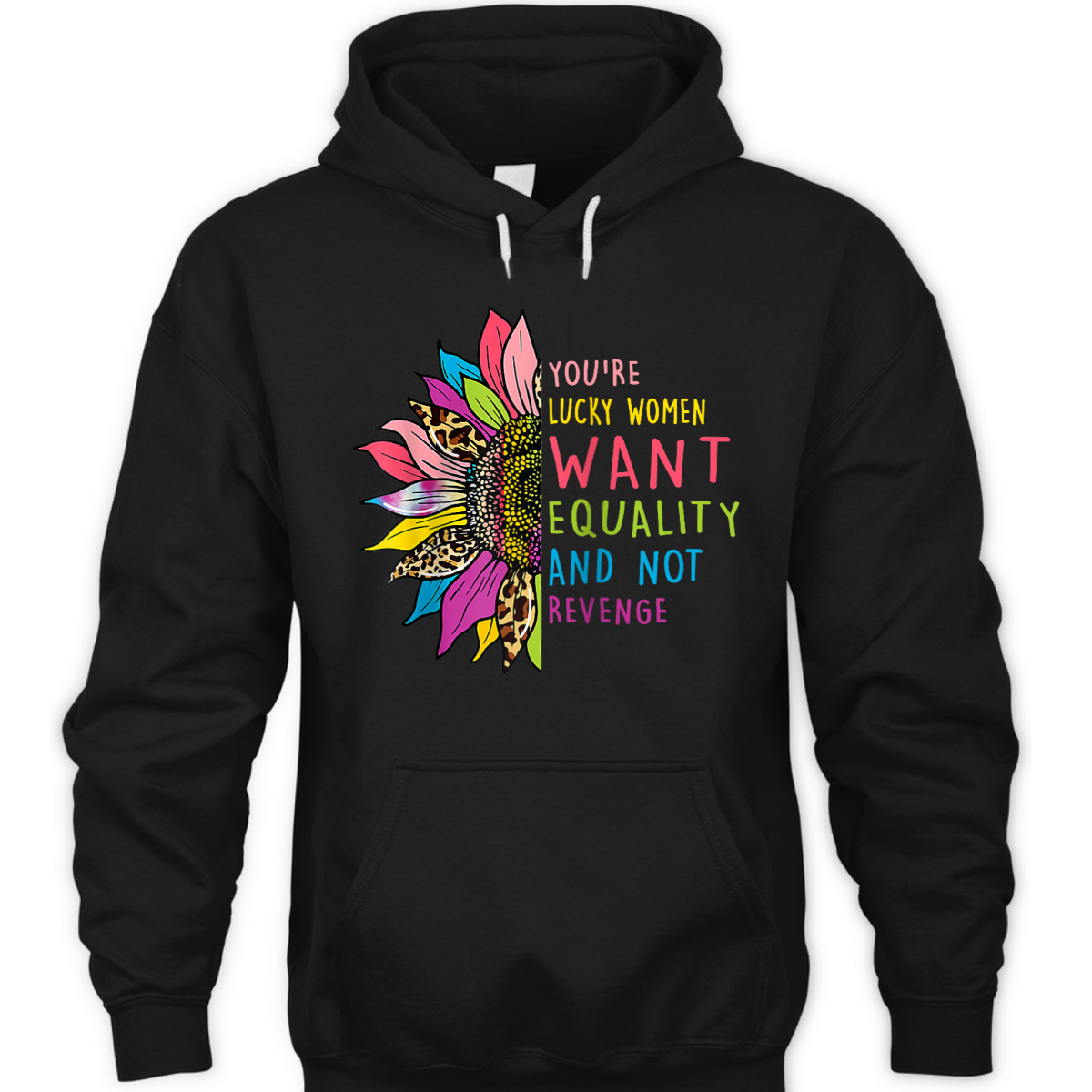 You're Lucky Women Want Equality Not Revenge Sunflower T-Shirt You're Lucky Women Want Equality Not Revenge Sunflower T-Shirt