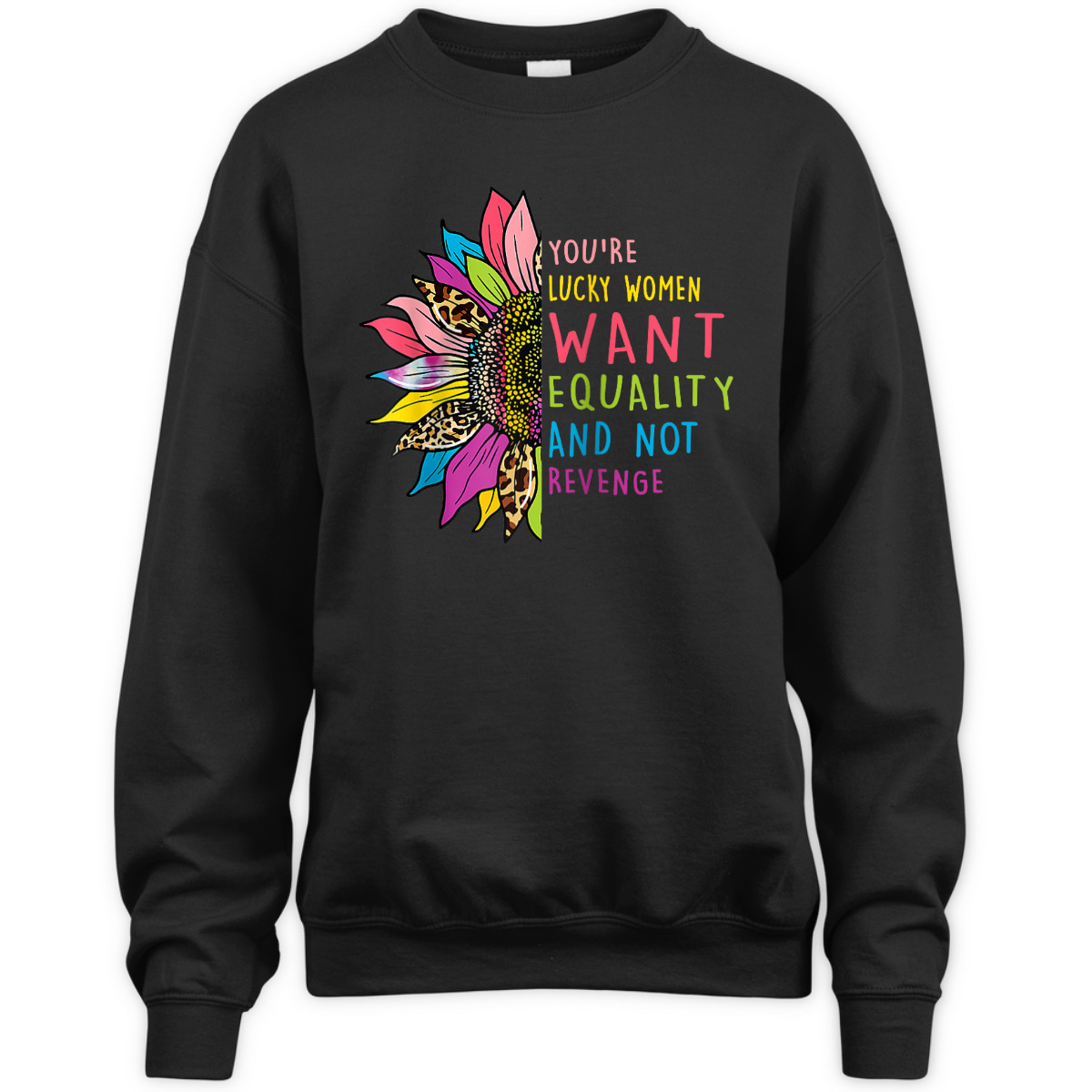 You're Lucky Women Want Equality Not Revenge Sunflower T-Shirt