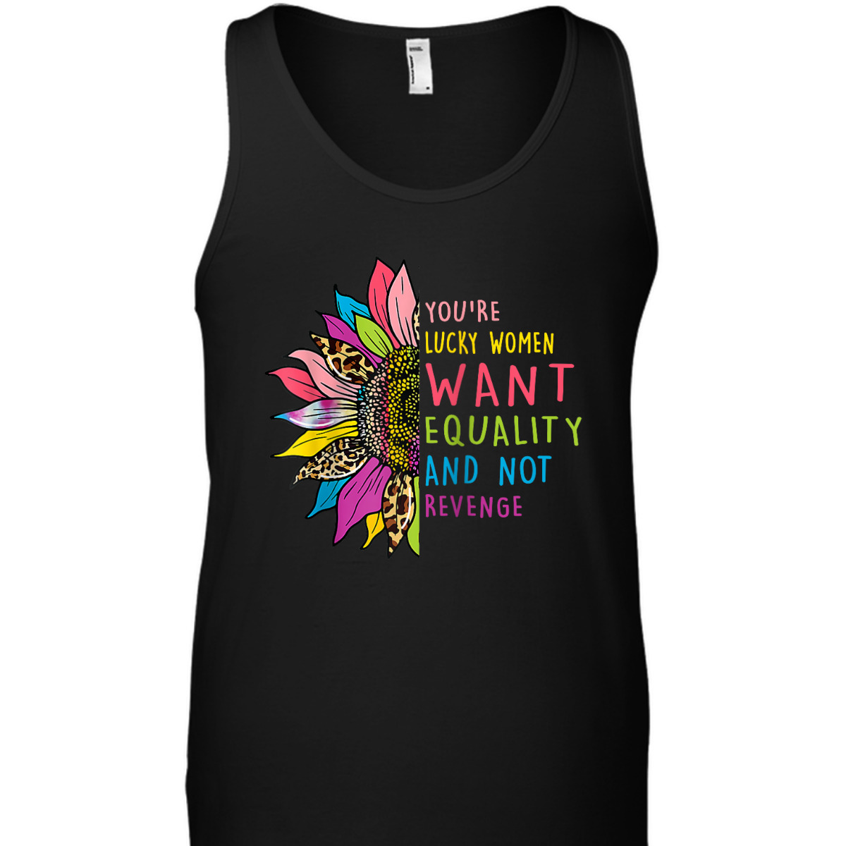 You're Lucky Women Want Equality Not Revenge Sunflower T-Shirt