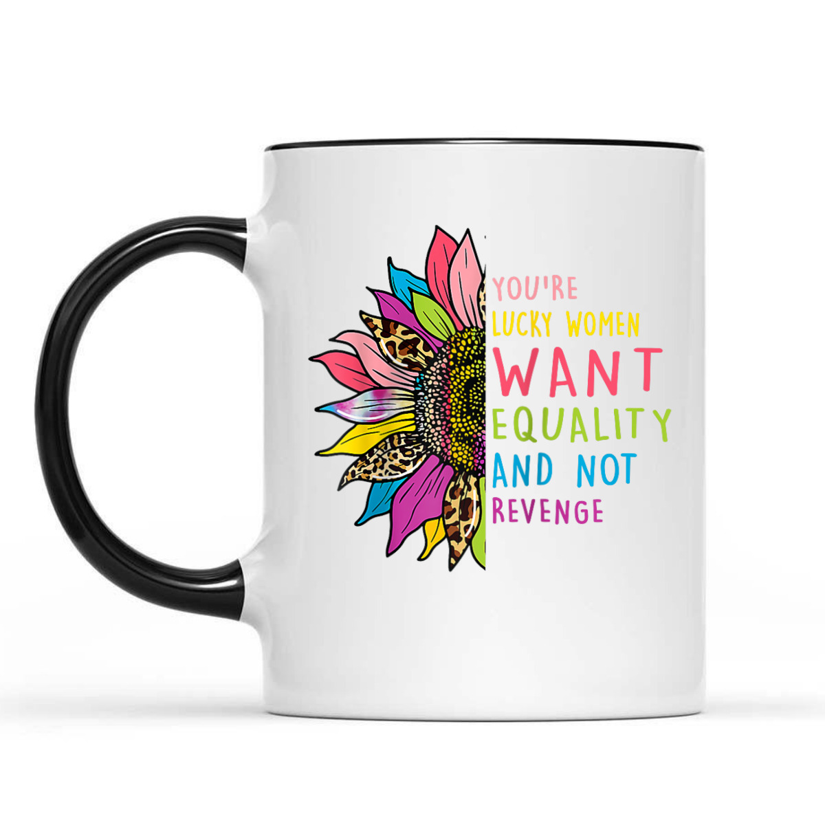 You're Lucky Women Want Equality Not Revenge Sunflower T-Shirt You're Lucky Women Want Equality Not Revenge Sunflower T-Shirt