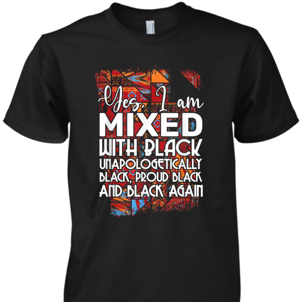 Yes I Am Mixed With Black Proud Black Lives Matter Equality T-Shirt Yes I Am Mixed With Black Proud Black Lives Matter Equality T-Shirt