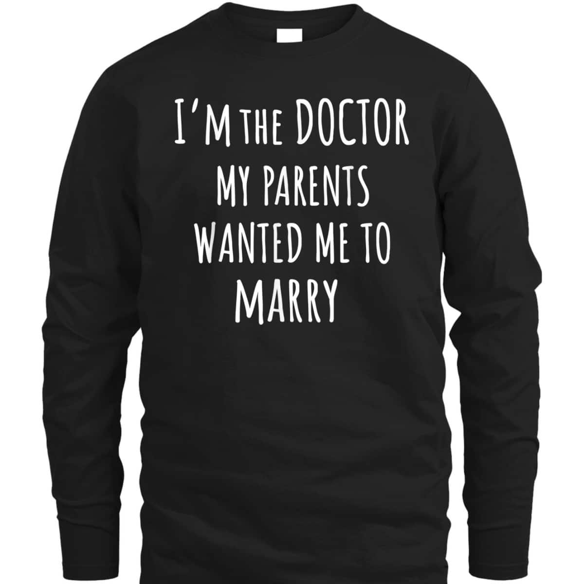 I'm The Doctor My Parents Wanted Me To Marry Funny Feminism T-Shirt