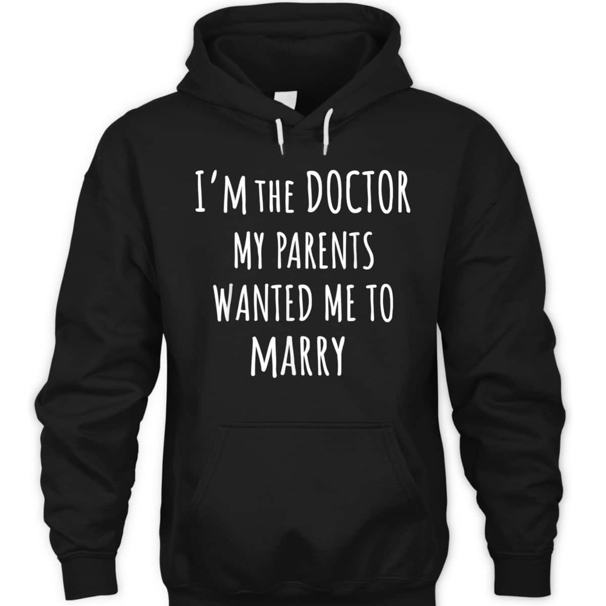 I'm The Doctor My Parents Wanted Me To Marry Funny Feminism T-Shirt I'm The Doctor My Parents Wanted Me To Marry Funny Feminism T-Shirt