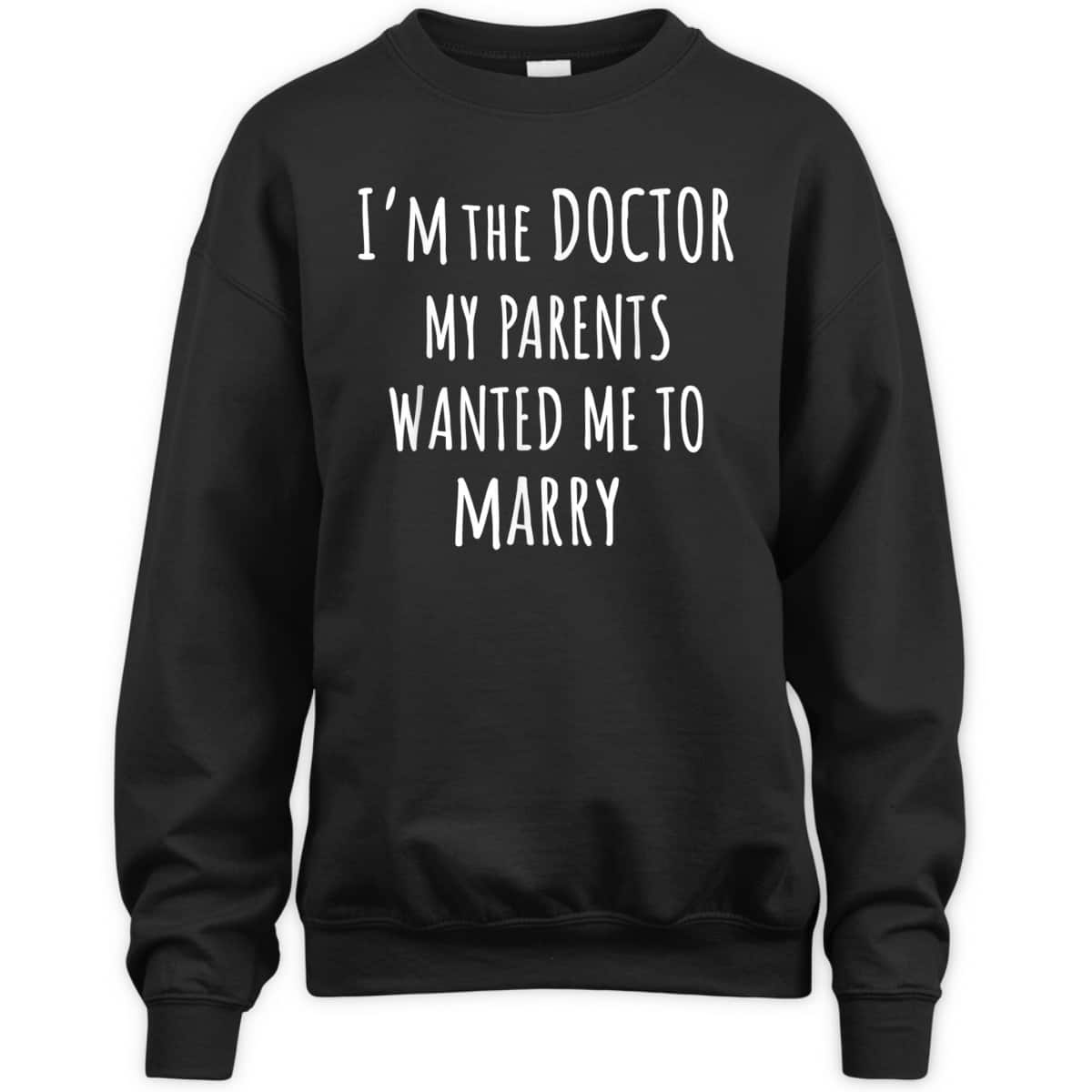 I'm The Doctor My Parents Wanted Me To Marry Funny Feminism T-Shirt
