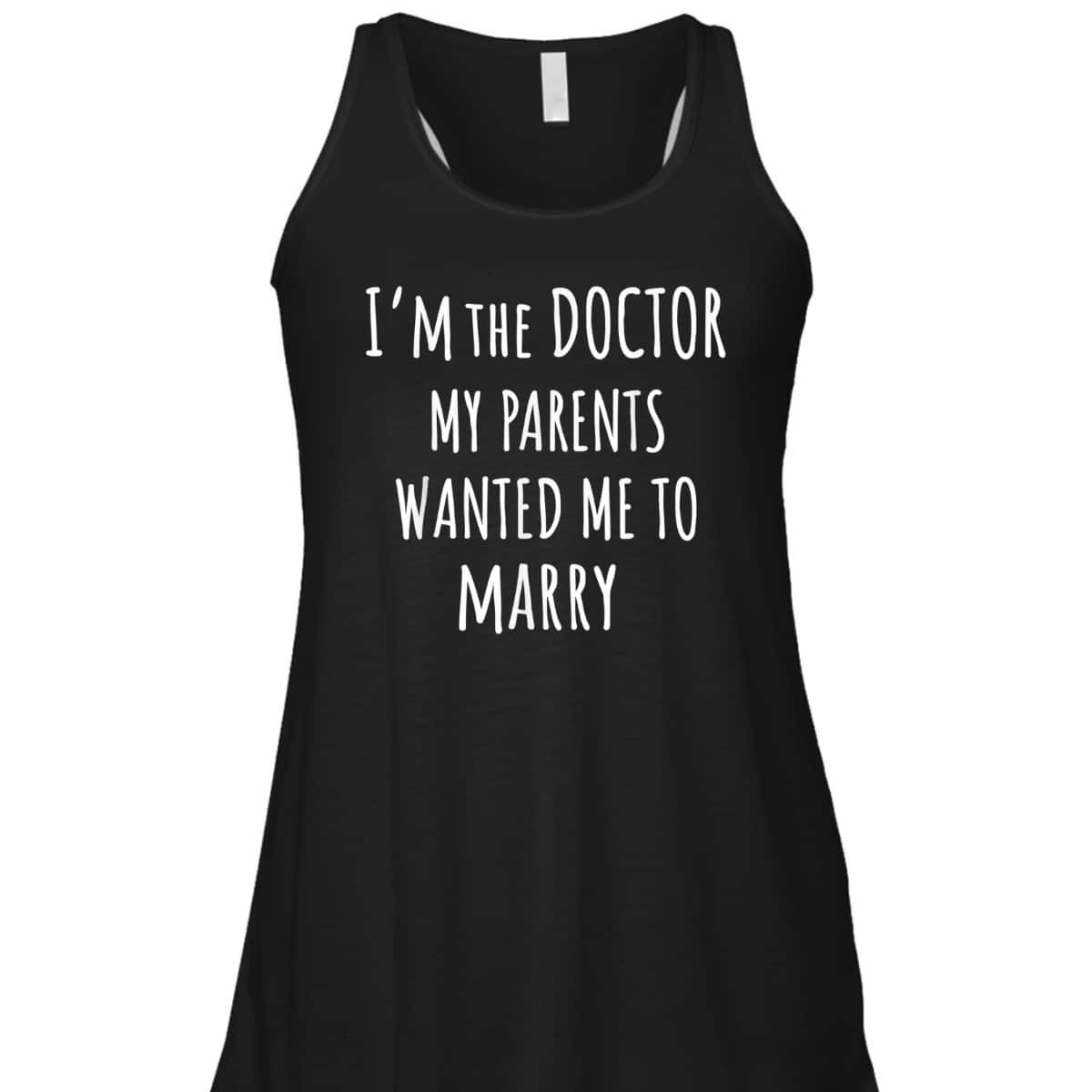 I'm The Doctor My Parents Wanted Me To Marry Funny Feminism T-Shirt I'm The Doctor My Parents Wanted Me To Marry Funny Feminism T-Shirt