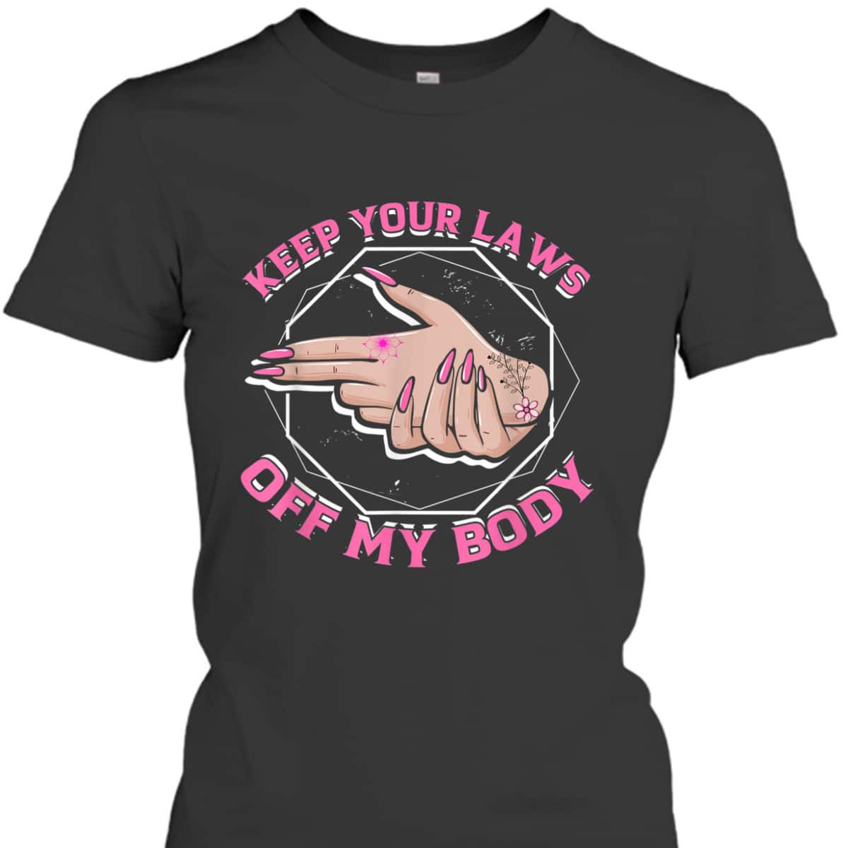 Laws Off My Body Abortion Pro Choice Feminism Women Rights T-Shirt Laws Off My Body Abortion Pro Choice Feminism Women Rights T-Shirt