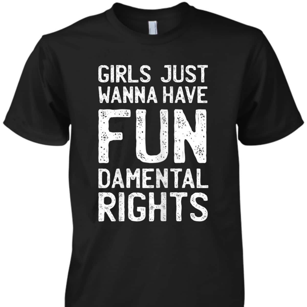 Womens Girls Just Wanna Have Fundamental Rights Feminism Pun T-Shirt