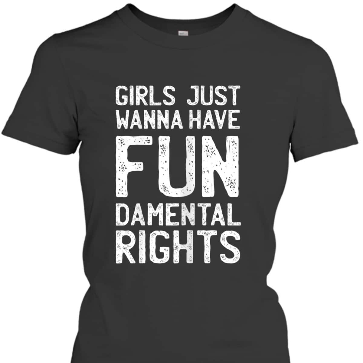 Womens Girls Just Wanna Have Fundamental Rights Feminism Pun T-Shirt Womens Girls Just Wanna Have Fundamental Rights Feminism Pun T-Shirt