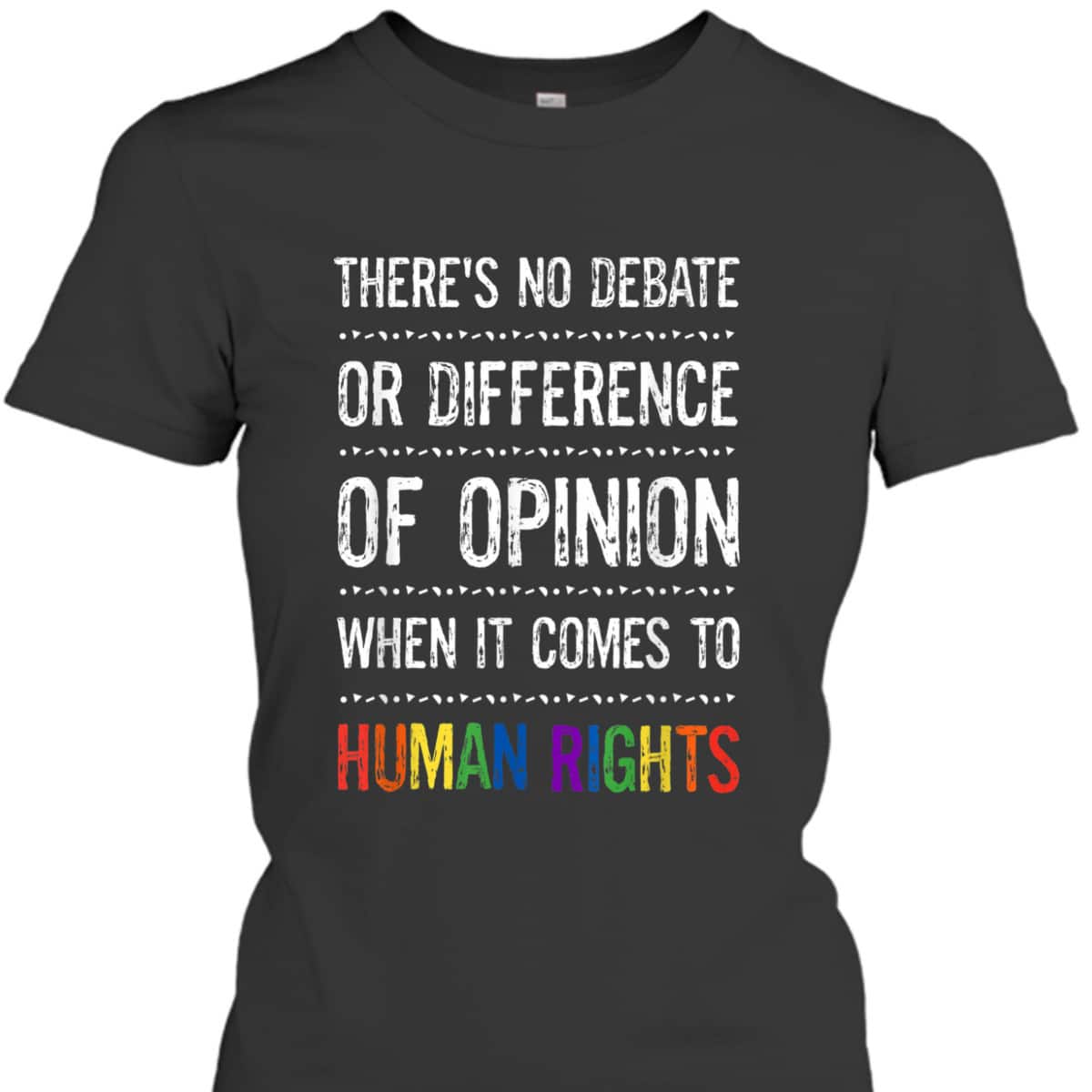 Gay Human Rights There's No Debate Or Opinion LGBTQ Equality T-Shirt