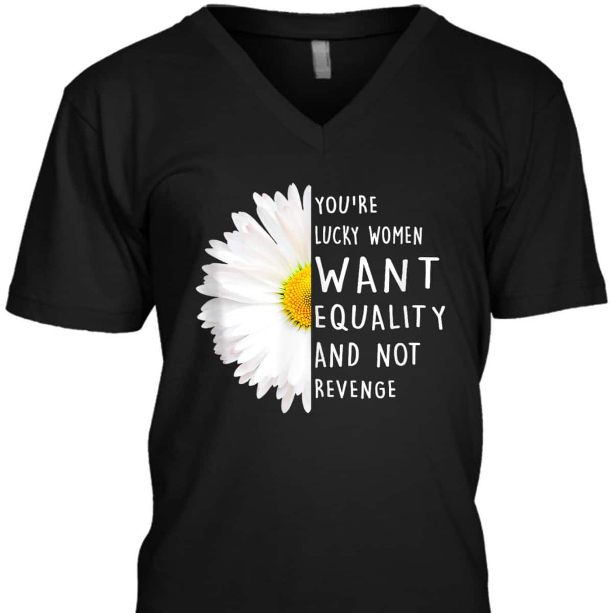 You're Lucky Women Want Equality Not Revenge Daisy Flower T-Shirt You're Lucky Women Want Equality Not Revenge Daisy Flower T-Shirt