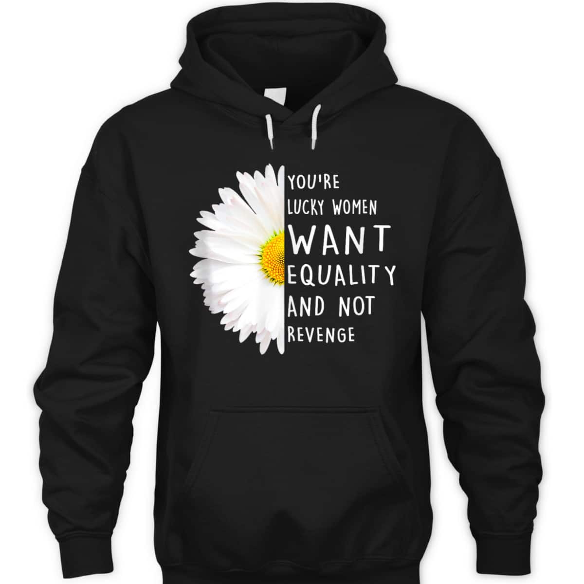 You're Lucky Women Want Equality Not Revenge Daisy Flower T-Shirt
