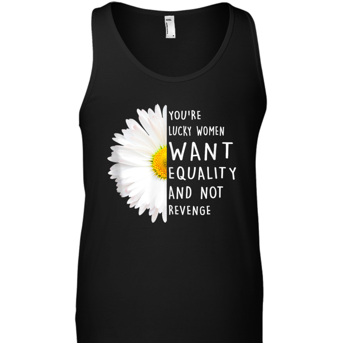 You're Lucky Women Want Equality Not Revenge Daisy Flower T-Shirt