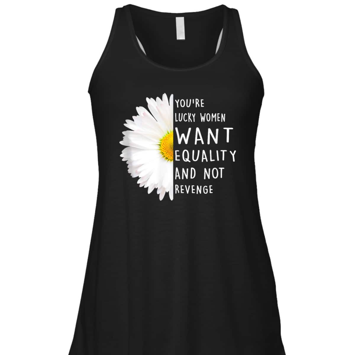 You're Lucky Women Want Equality Not Revenge Daisy Flower T-Shirt You're Lucky Women Want Equality Not Revenge Daisy Flower T-Shirt