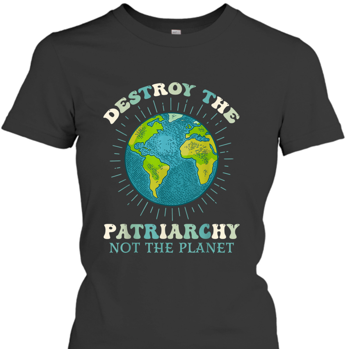 Destroy The Patriarchy Not The Planet Day Earth Feminist T-Shirt